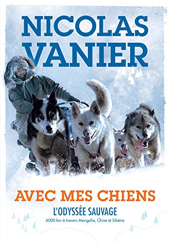 Avec mes chiens - L'Odyssée sauvage: L'odyssée sauvage : 6000 km à travers Mongolie, Chine et Sibérie von HACHETTE ROMANS
